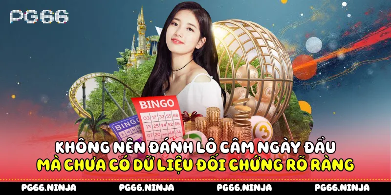 Không nên đánh lô câm ngày đầu mà chưa có dữ liệu đối chứng rõ ràng